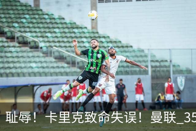 耻辱！卡里克致命失误！曼联 3500 万新援首秀崩盘